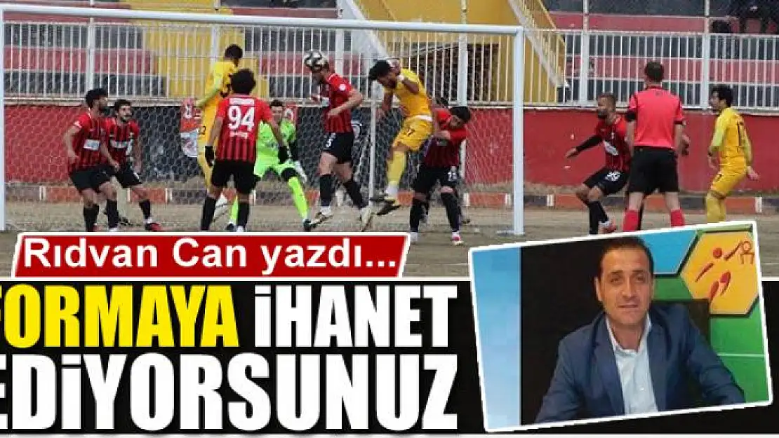 FORMAYA İHANET EDİYORSUNUZ