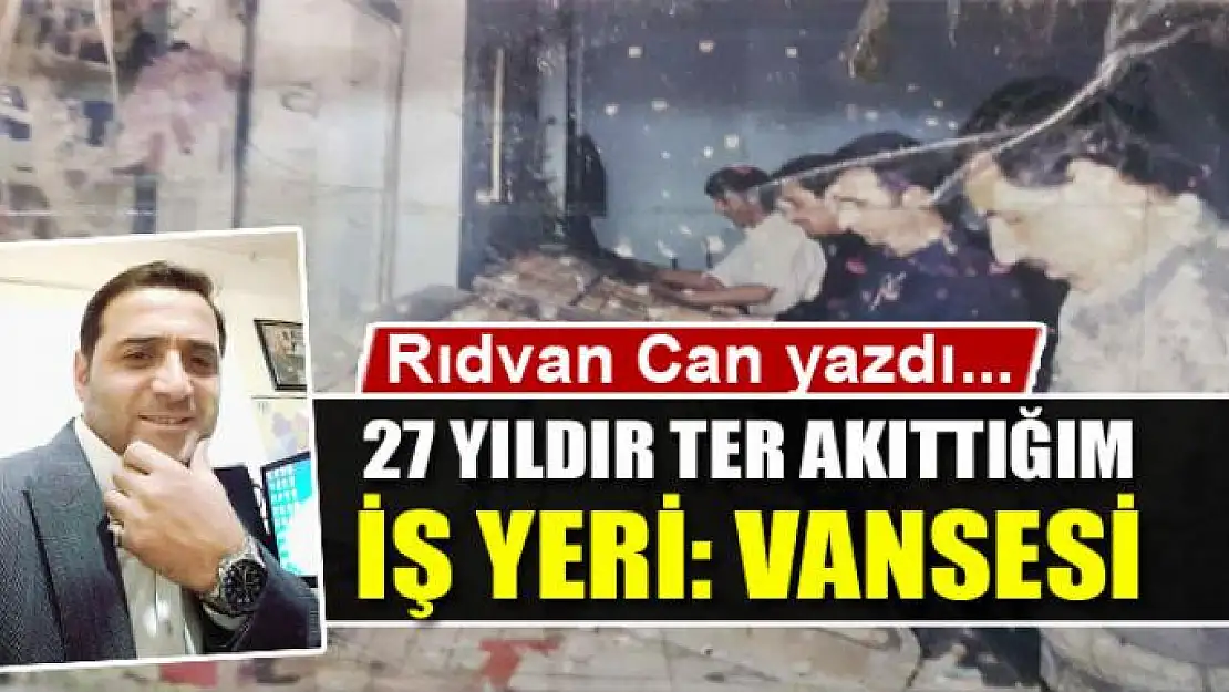 27 yıldır ter akıttığım iş yeri: Vansesi