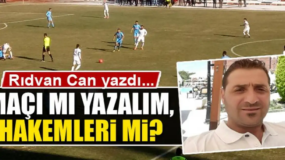 Maçı mı yazalım, hakemleri mi?