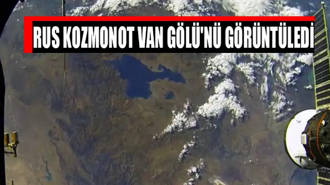 Rus Kozmonot Van Gölü'nü görüntüledi