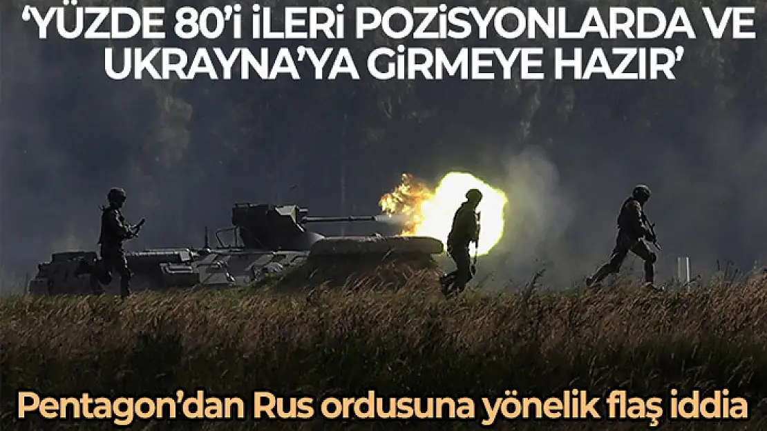 Rus kuvvetlerinin yüzde 80'inin ileri pozisyonlarda ve Ukrayna'ya girmeye hazır olduğu iddiası