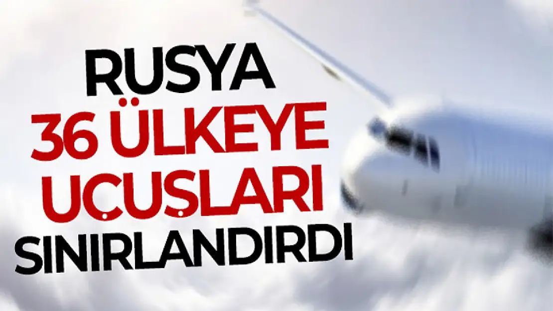 Rusya, 36 ülkeye uçuşları sınırlandırdı