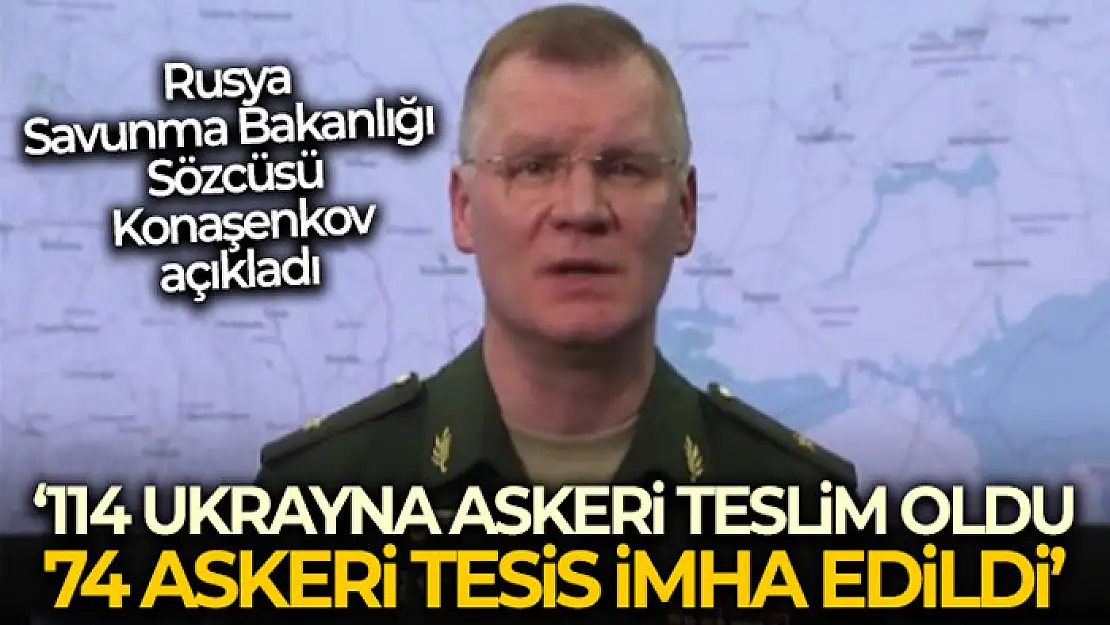 Rusya Savunma Bakanlığı Sözcüsü Konaşenkov: '114 Ukrayna askeri teslim oldu, 74 askeri tesis imha edildi'