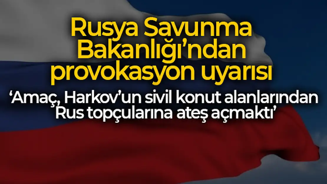 Rusya Savunma Bakanlığı'ndan provokasyon uyarısı