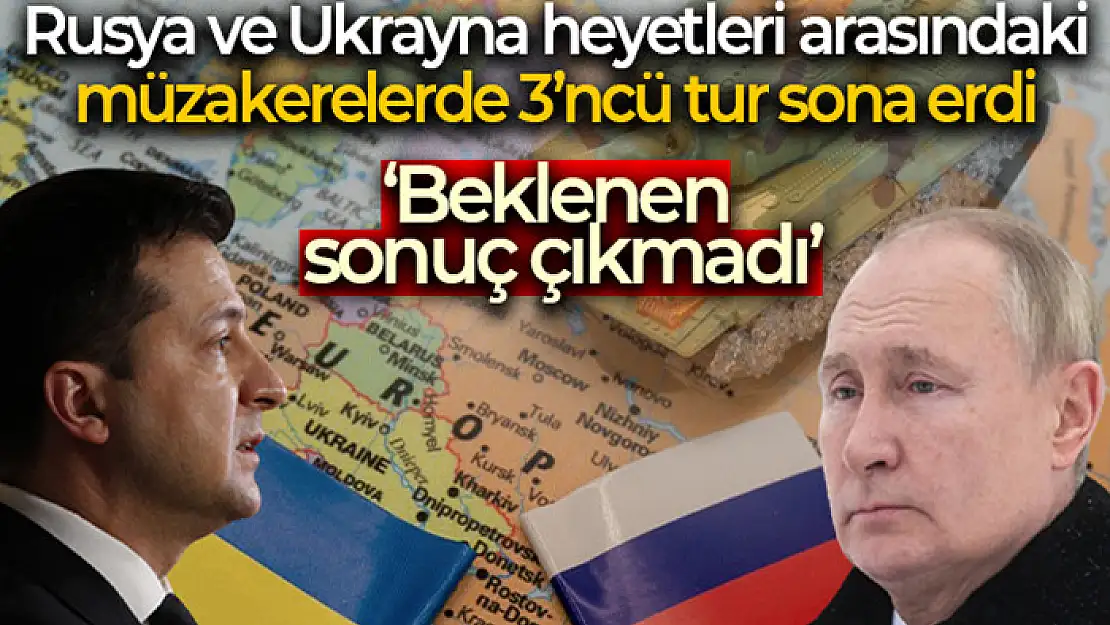 Rusya ve Ukrayna heyetleri arasındaki müzakerelerde 3'üncü tur sona erdi