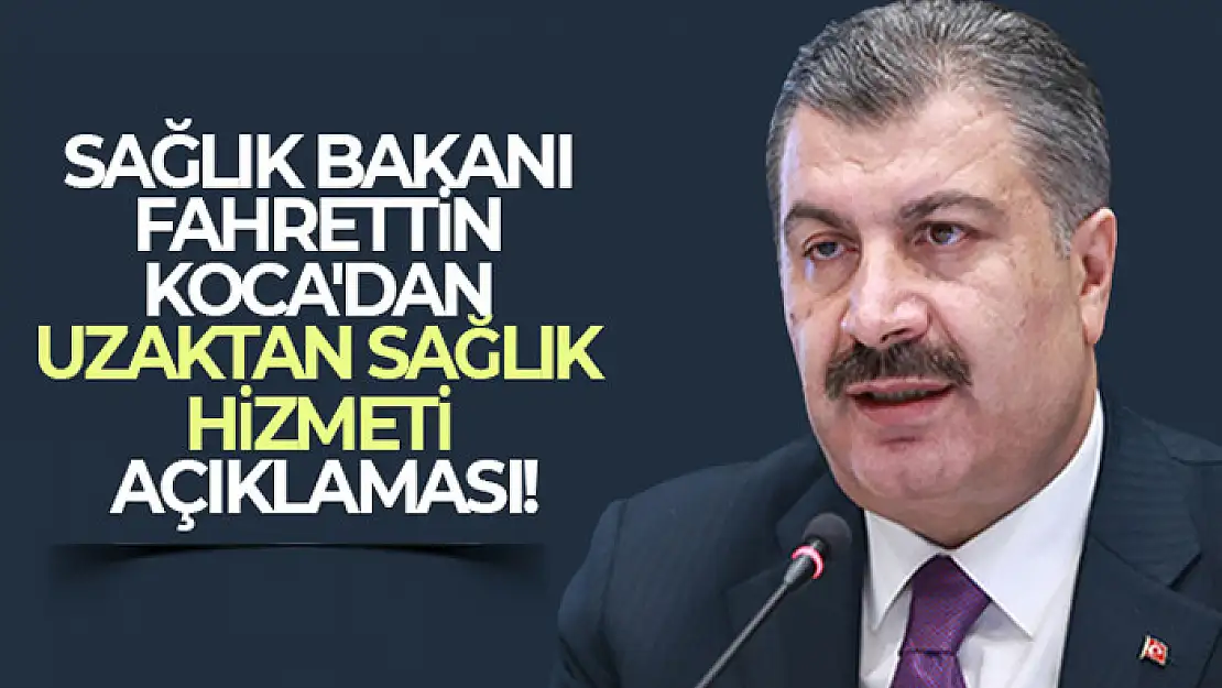 Sağlık Bakanı Fahrettin Koca'dan Uzaktan Sağlık Hizmeti açıklaması!