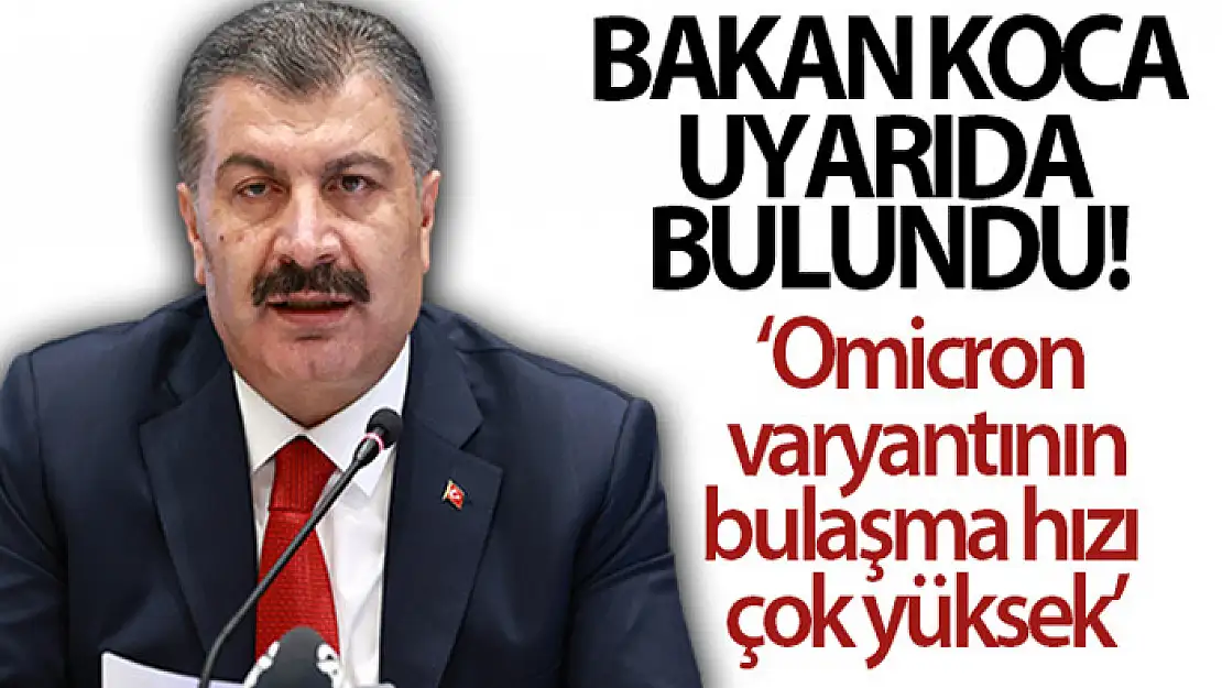 Sağlık Bakanı Koca: 'Omicron varyantının bulaşma hızı çok yüksek'