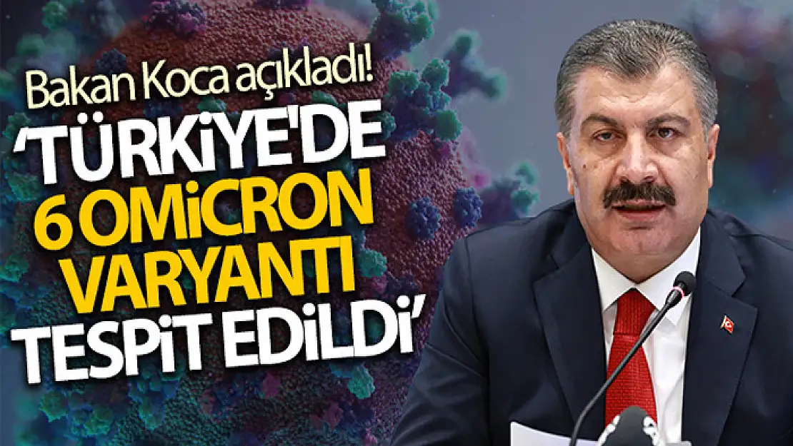 Sağlık Bakanı Koca Türkiye'de 6 Omicron varyantı tespit edildiğini açıkladı!