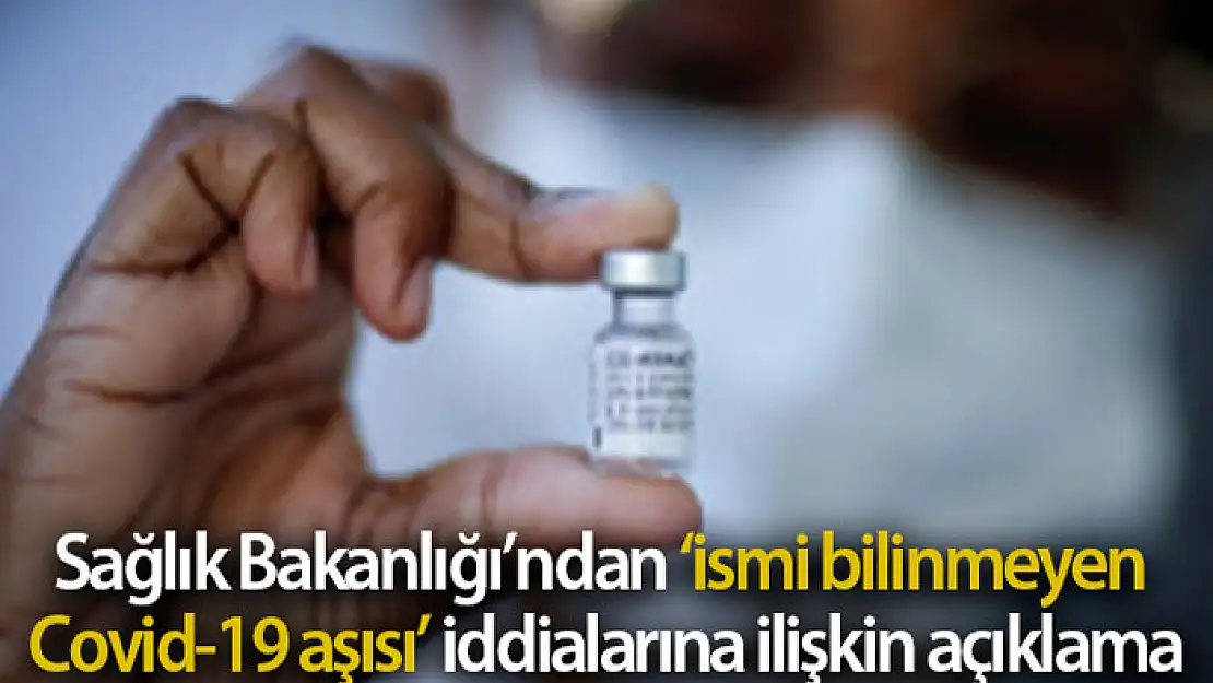 Sağlık Bakanlığından 'ismi bilinmeyen Covid-19 aşısı' iddialarına ilişkin açıklama