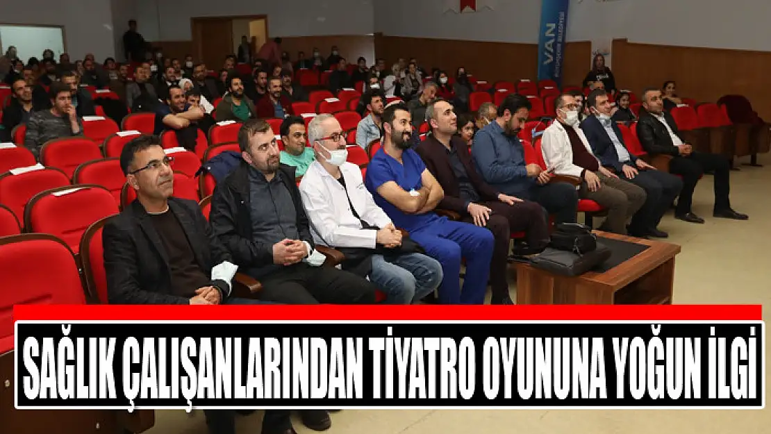 SAĞLIK ÇALIŞANLARINDAN TİYATRO OYUNUNA YOĞUN İLGİ