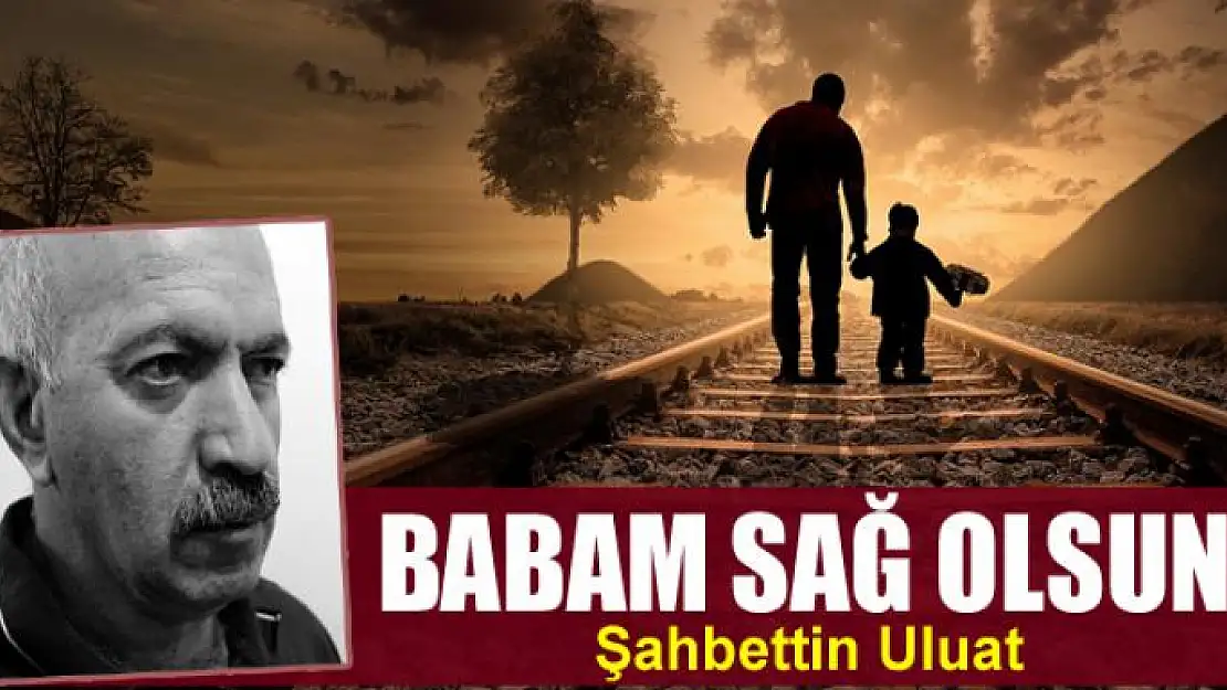 Babam sağ olsun!