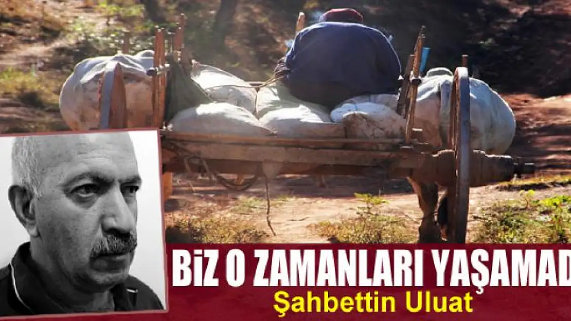 Biz o zamanları yaşamadık…