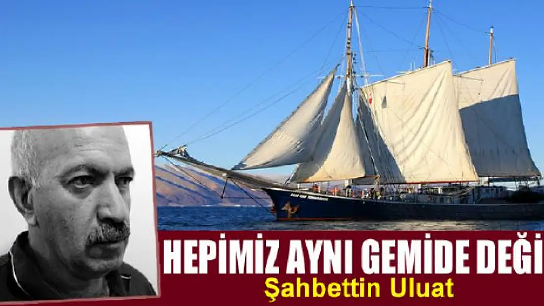 Hepimiz aynı gemide değiliz...