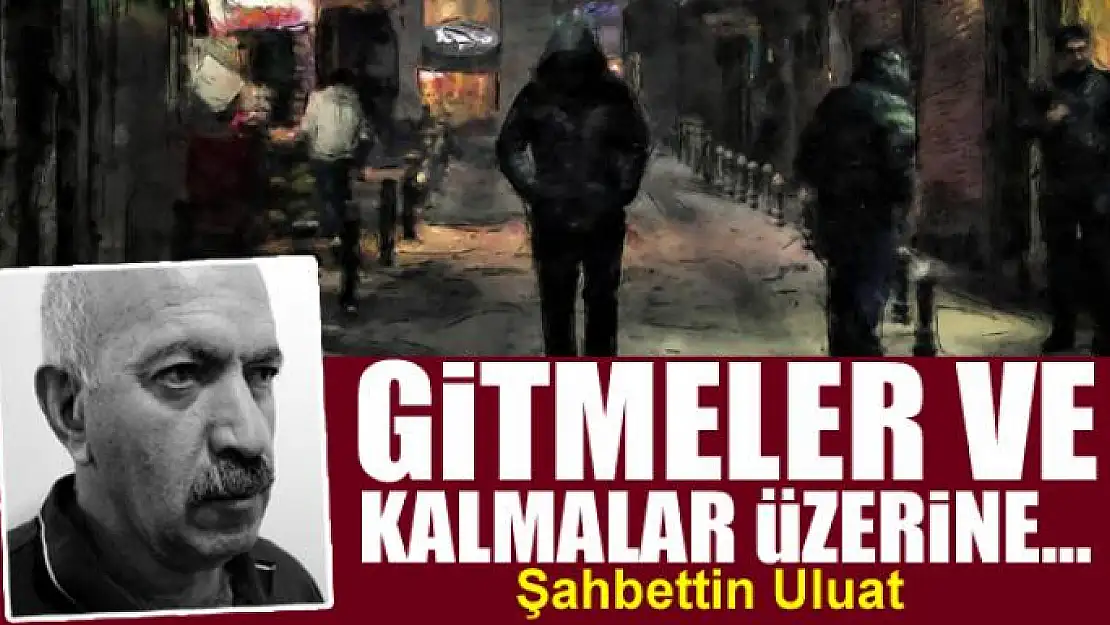 Gitmeler ve kalmalar üzerine…