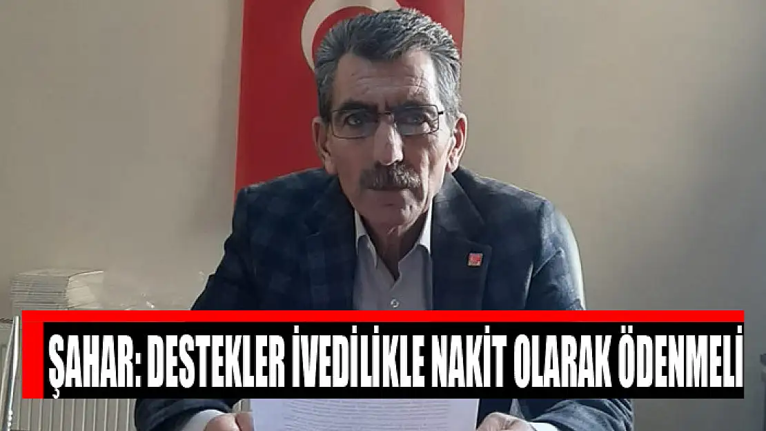 Şahar: Destekler ivedilikle nakit olarak ödenmeli