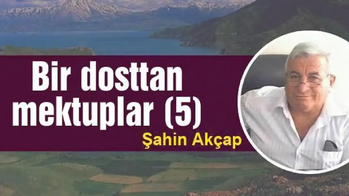 Bir dosttan mektuplar (5)