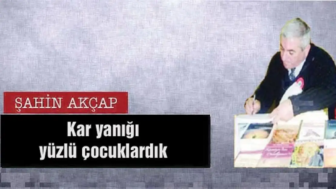 Kar yanığı yüzlü çocuklardık                             