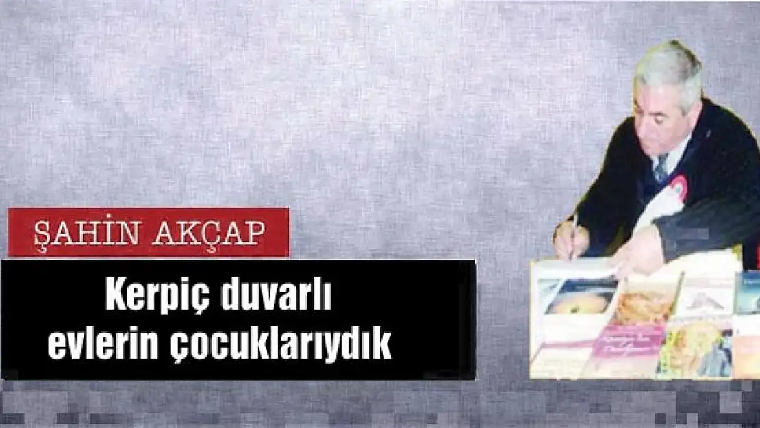 Kerpiç duvarlı evlerin çocuklarıydık