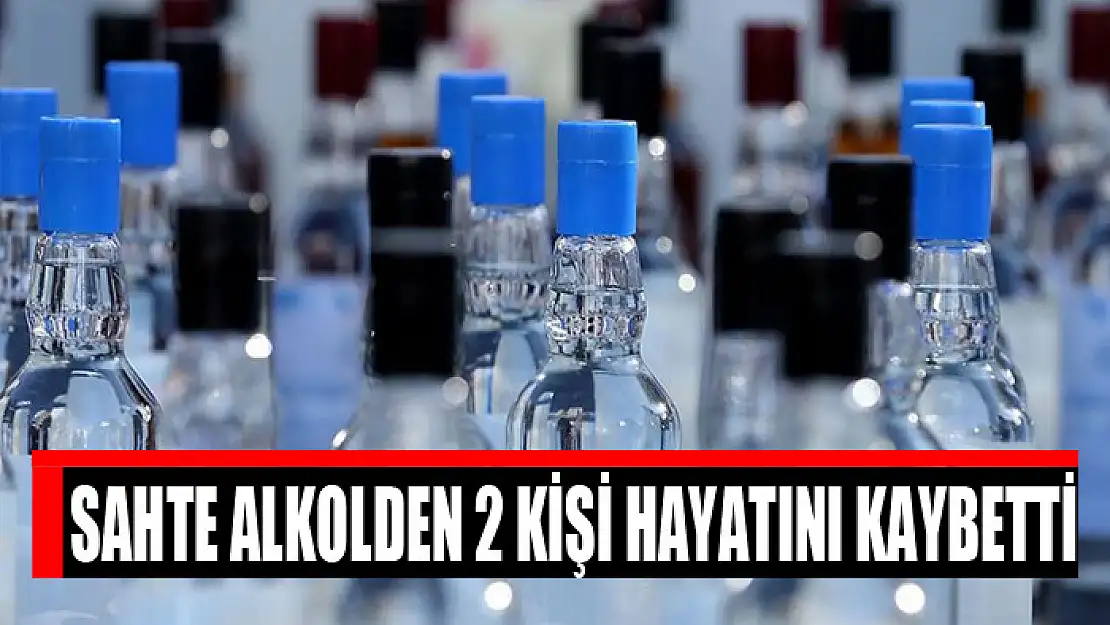 Sahte alkolden 2 kişi hayatını kaybetti