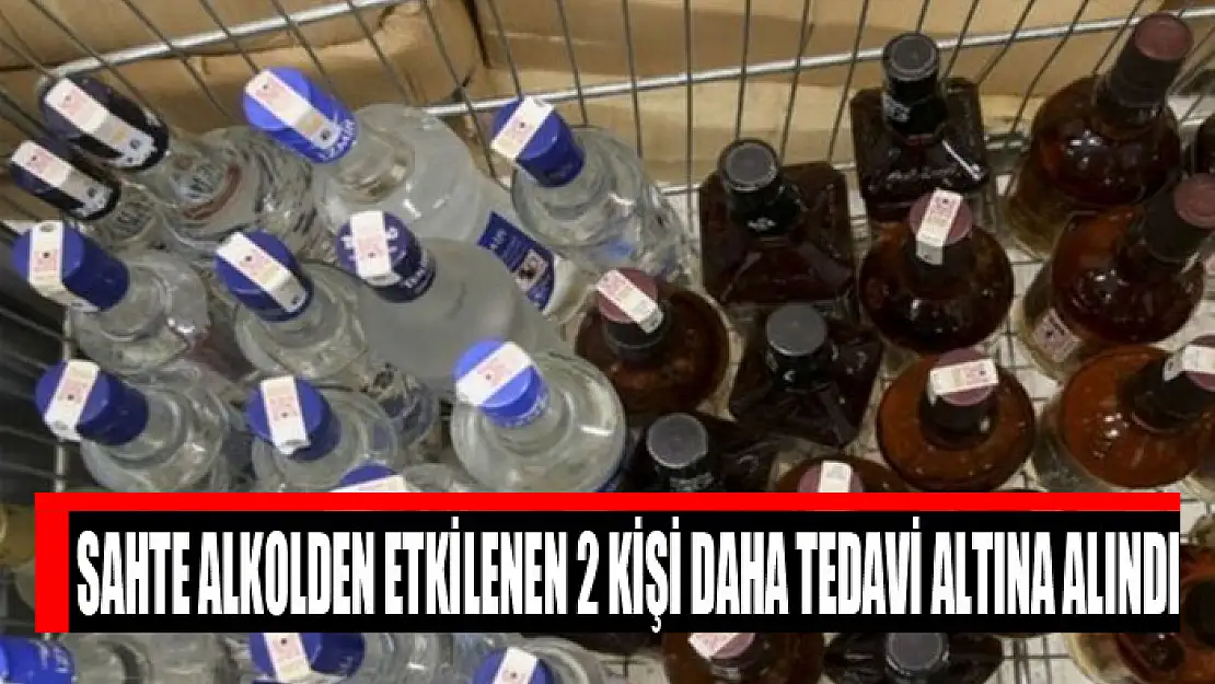 Sahte alkolden etkilenen 2 kişi daha tedavi altına alındı