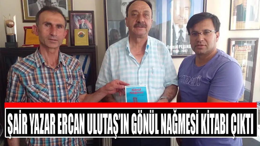 Şair yazar Ercan Ulutaş'ın Gönül Nağmesi kitabı çıktı