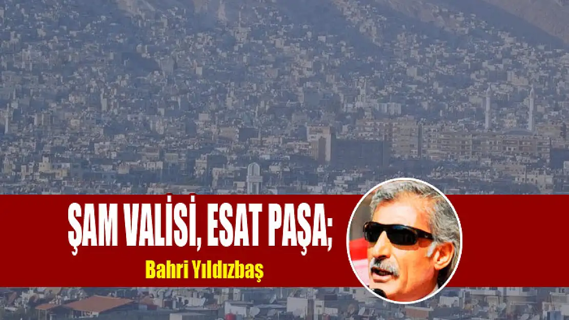 ŞAM VALİSİ, ESAT PAŞA