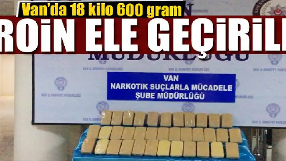 Van'da 18 kilo 600 gram eroin ele geçirildi