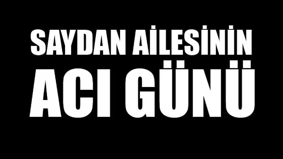 Saydan ailesinin acı günü