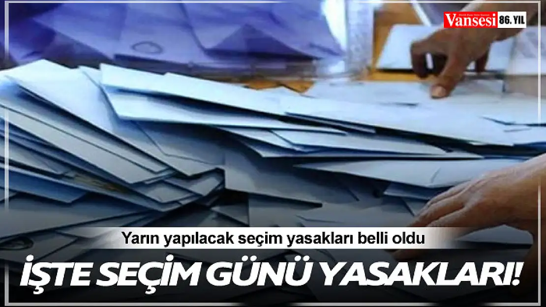 Seçim günü yasakları belli oldu! İşte seçim günü yasakları