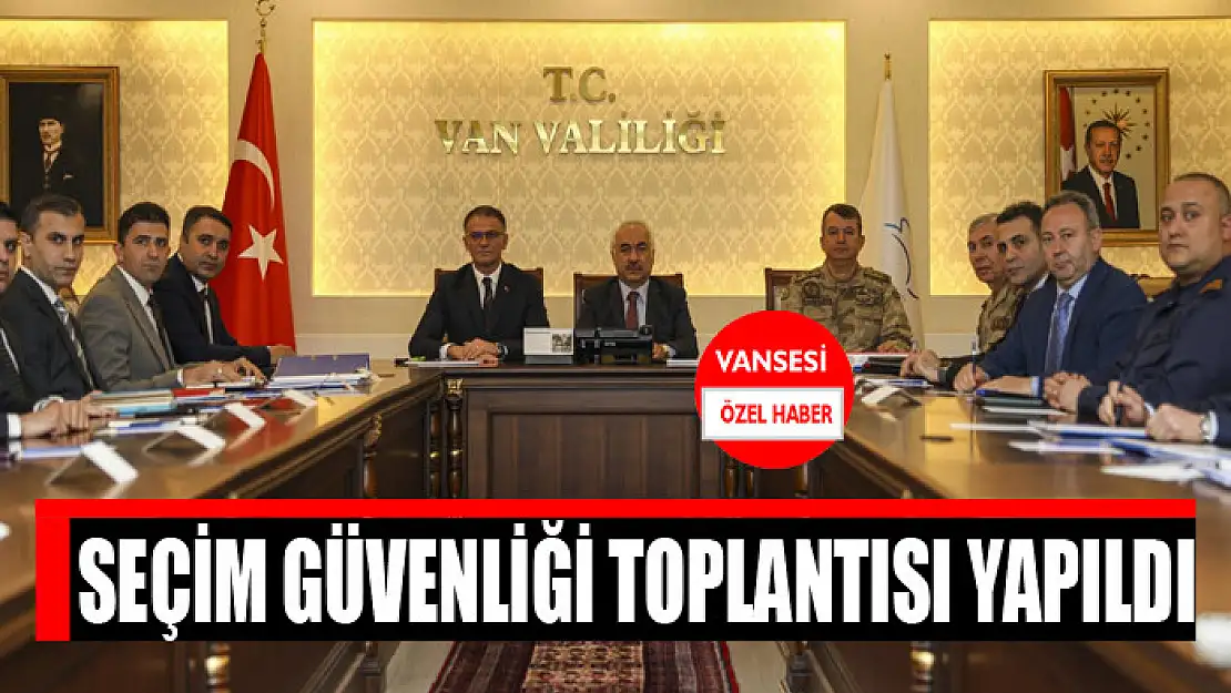 Seçim güvenliği toplantısı yapıldı