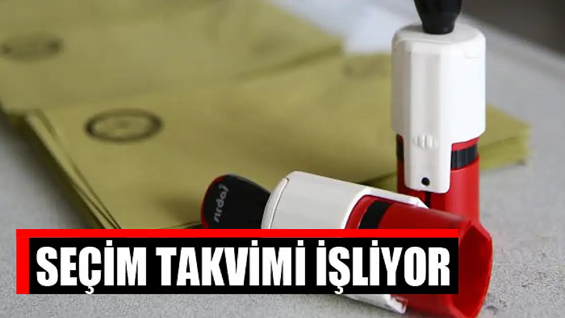 Seçim takvimi işliyor