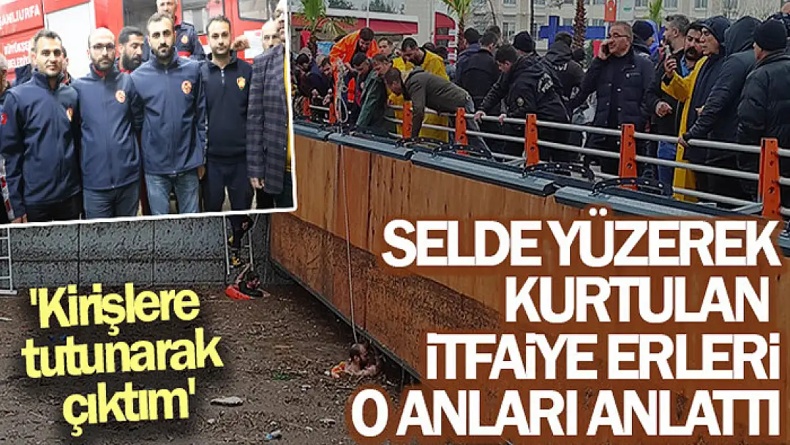 Selde yüzerek kurtulan itfaiye erleri o anları anlattı