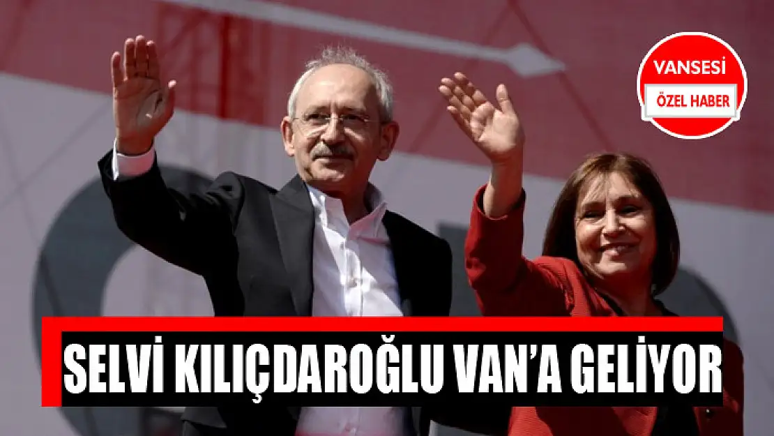 Selvi Kılıçdaroğlu Van'a geliyor