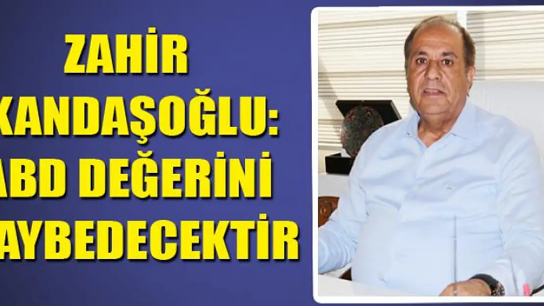 Zahir Kandaşoğlu: ABD değerini kaybedecektir