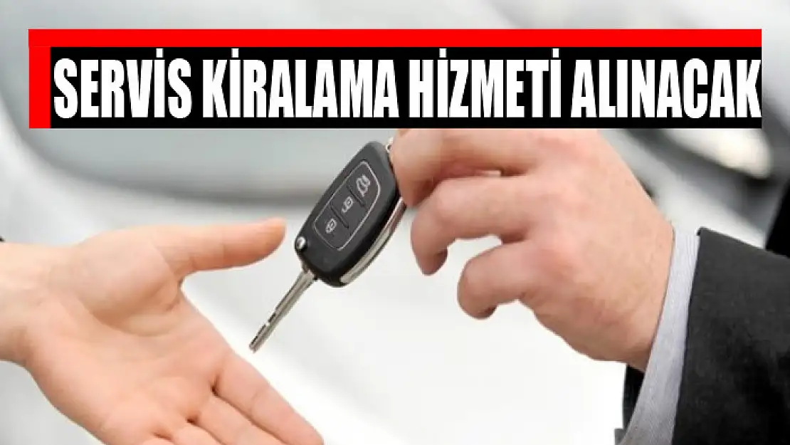 Servis kiralama hizmeti alınacak