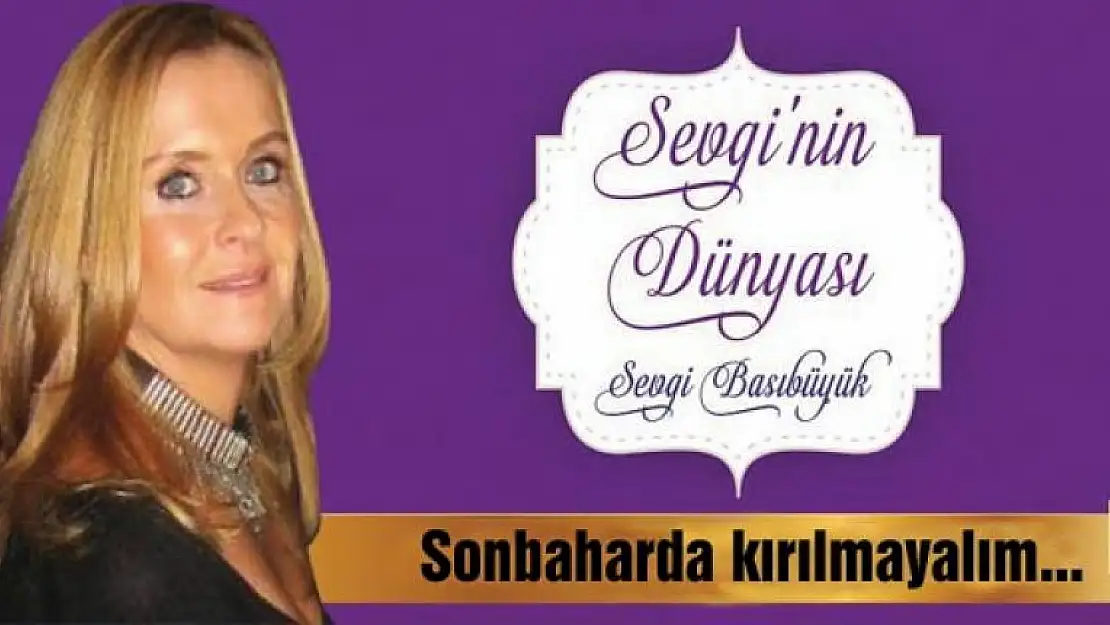 Sonbaharda kırılmayalım...