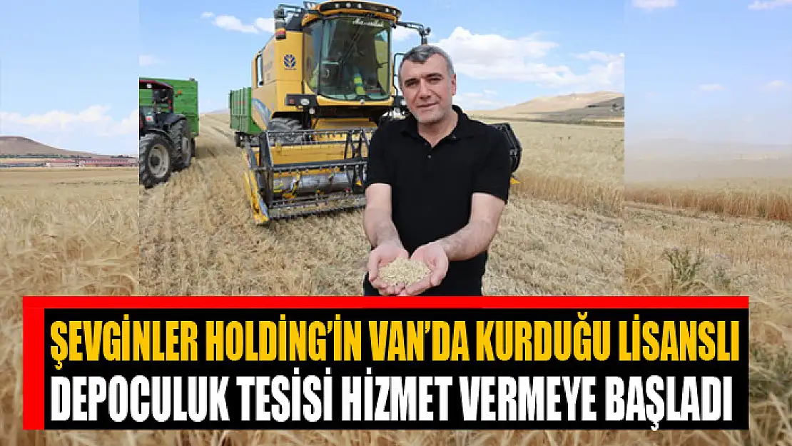 Şevginler Holding'in Van'da kurduğu lisanslı depoculuk tesisi hizmet vermeye başladı