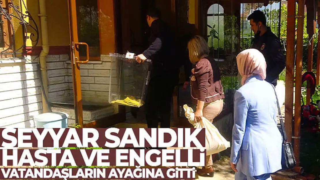 Seyyar sandık, hasta ve engelli vatandaşların ayağına gitti