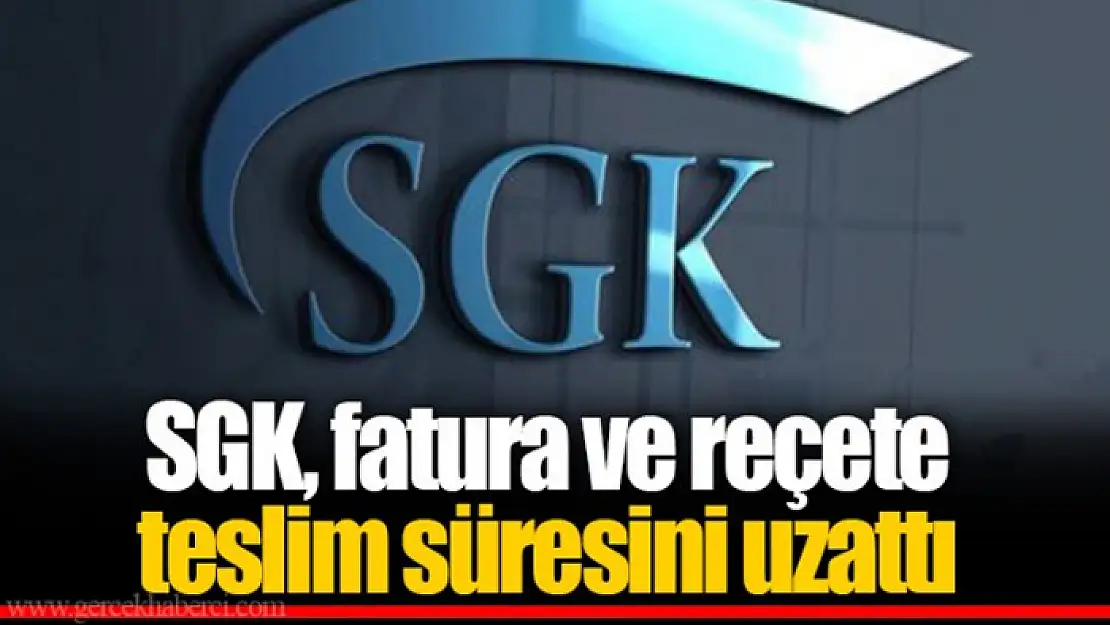 SGK, fatura ve reçete teslim süresini uzattı