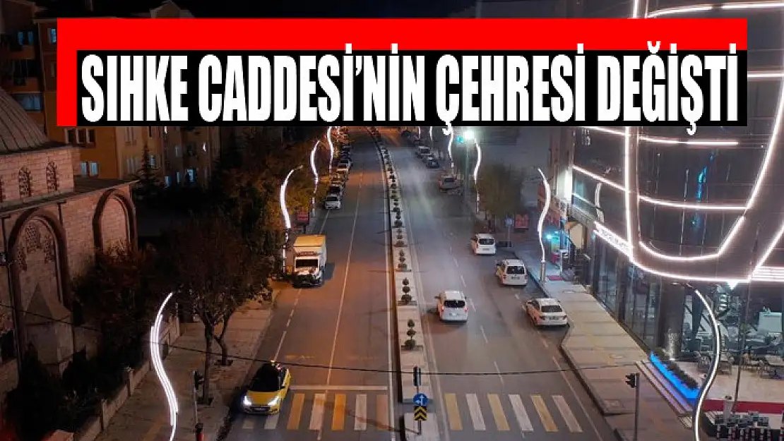 SIHKE CADDESİ'NİN ÇEHRESİ DEĞİŞTİ