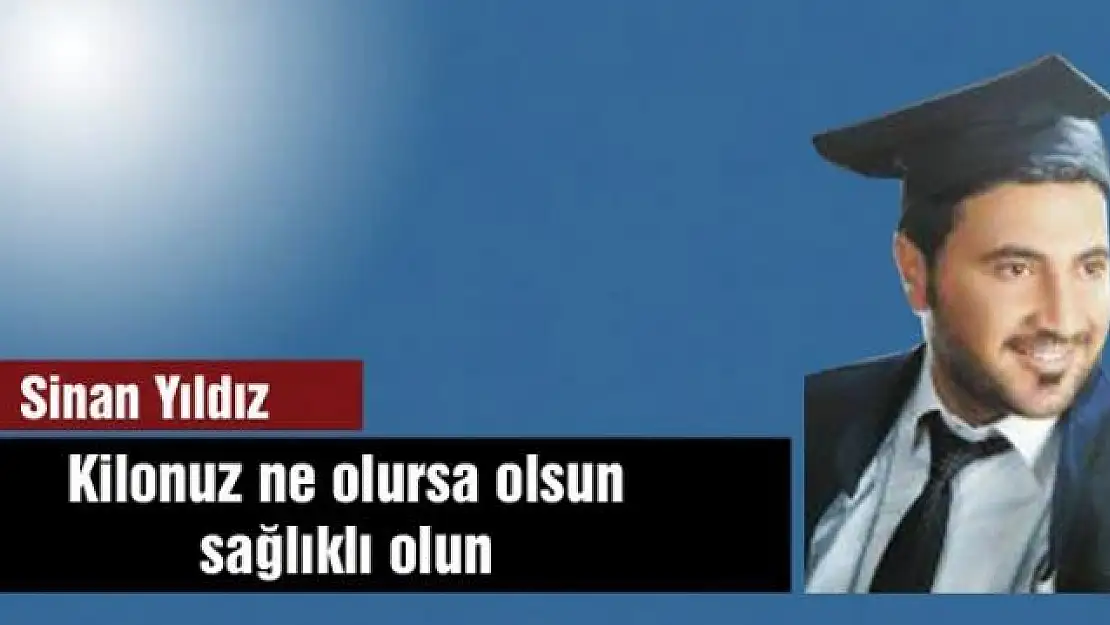 Kilonuz ne olursa olsun sağlıklı olun