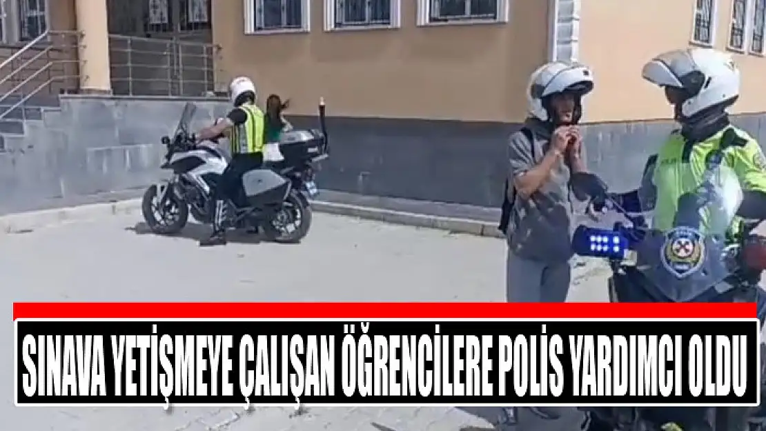 Sınava yetişmeye çalışan öğrencilere polis yardımcı oldu