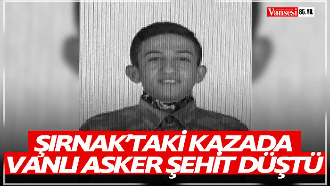 Şırnak'taki kazada Vanlı asker şehit düştü