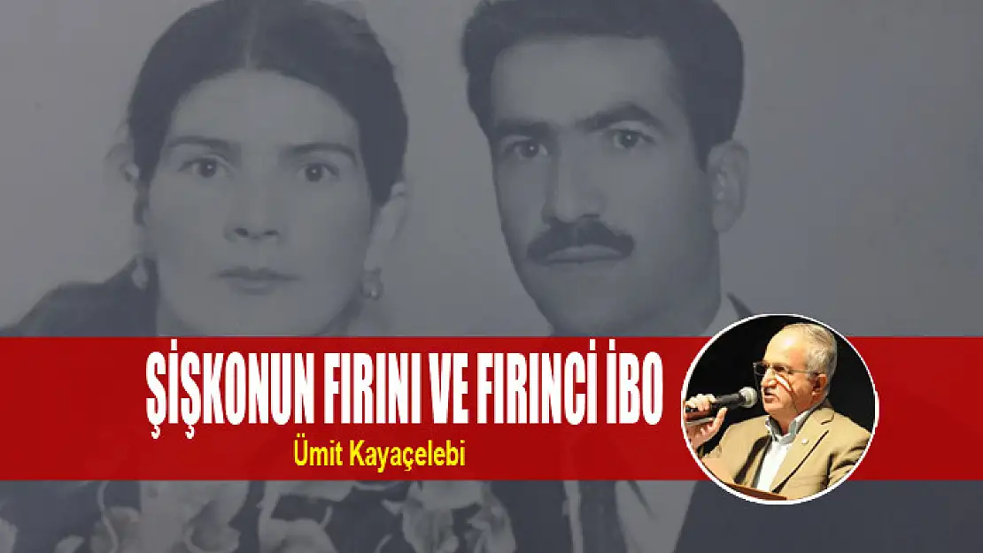 ŞİŞKONUN FIRINI VE FIRINCİ İBO