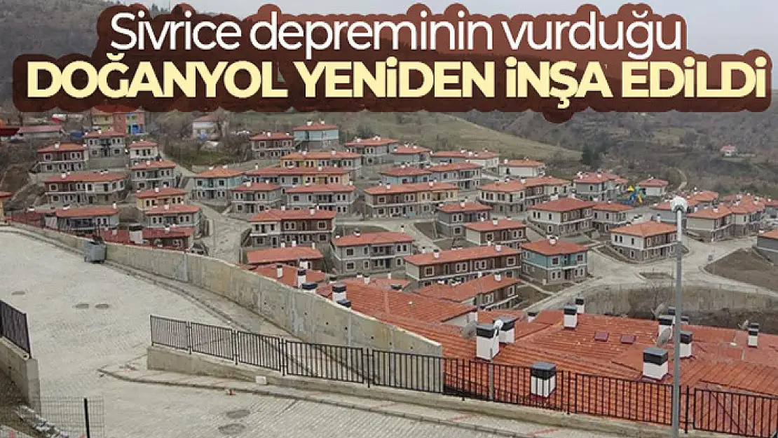 Sivrice depreminin vurduğu Doğanyol yeniden inşa edildi