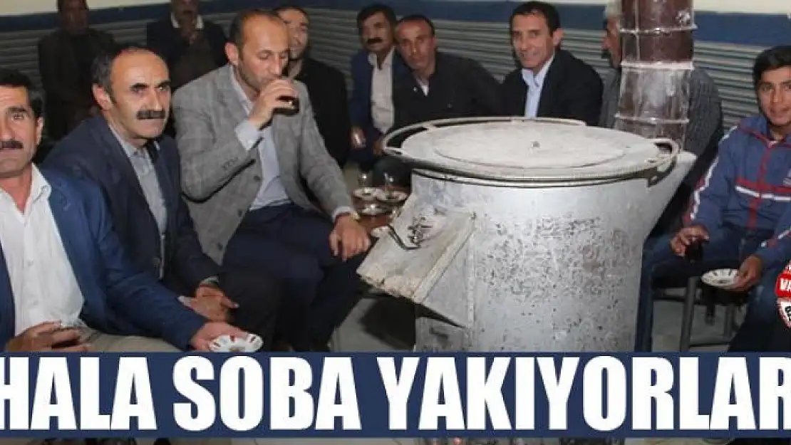 Haziran ayında soba yakıyorlar