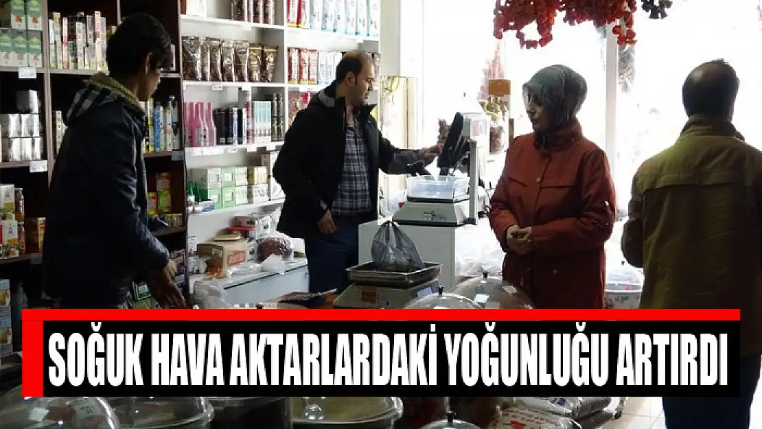 Soğuk hava aktarlardaki yoğunluğu artırdı