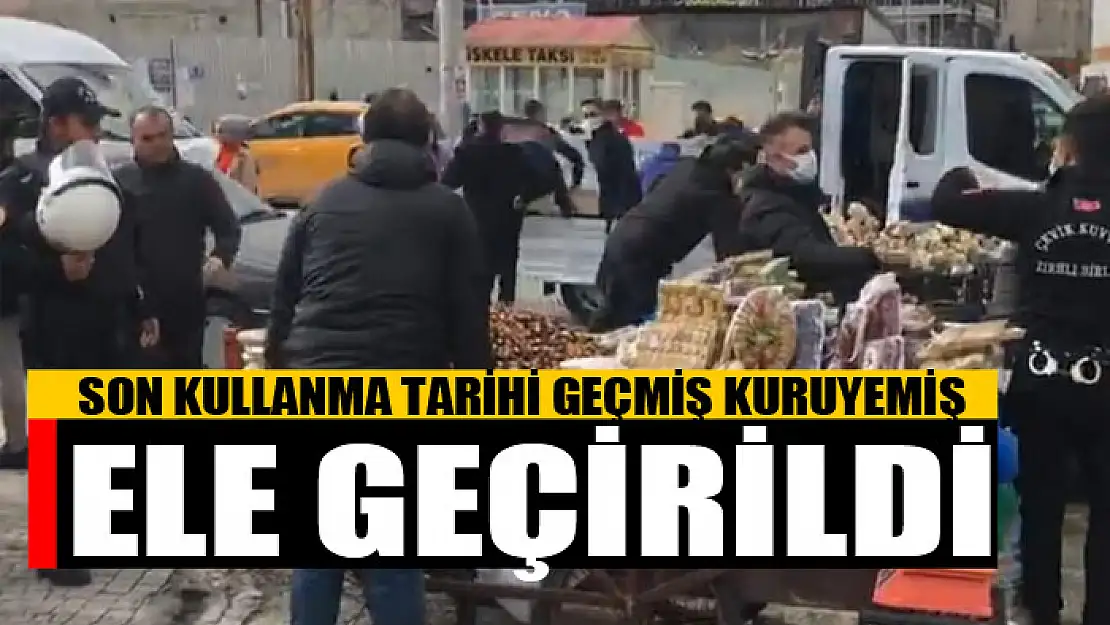 SON KULLANMA TARİHİ GEÇMİŞ KURUYEMİŞ ELE GEÇİRİLDİ