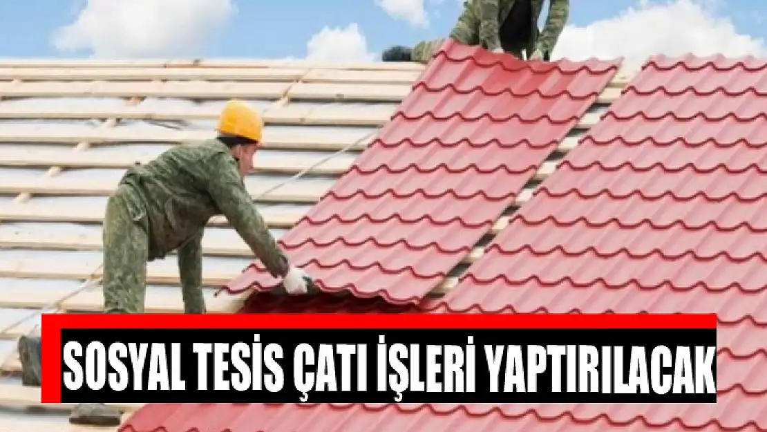 Sosyal tesis çatı işleri yaptırılacak