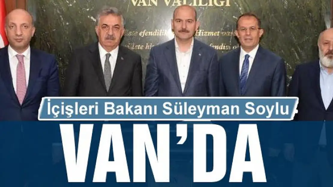 İçişleri Bakanı Süleyman Soylu Van'da